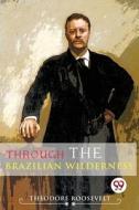 Through The Brazilian Wilderness di Theodore Roosevelt edito da DOUBLE 9 BOOKSLLP