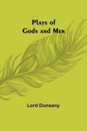 Plays of Gods and Men di Lord Dunsany edito da Alpha Editions