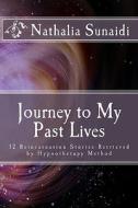 Journey to My Past Lives: 12 Reincarnation Stories Retrieved by Hypnotherapy Method di Nathalia Sunaidi edito da Nathalia Institute Publishing