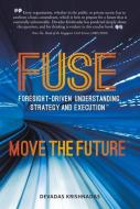 Fuse: Foresight-Driven Understanding, Strategy and Execution: Move the Future di Devadas Krishnadas edito da Marshall Cavendish International (Asia) Pte Ltd
