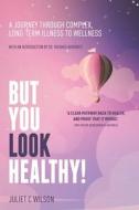 But You Look Healthy! di Wilson Juliet C Wilson edito da Independently Published