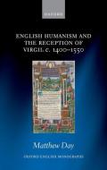 English Humanism And The Reception Of Virgil C. 1400-1550 di Matthew Day edito da Oxford University Press