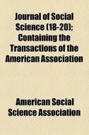 Journal Of Social Science (18-20); Containing The Transactions Of The American Association di American Social Science Association edito da General Books Llc