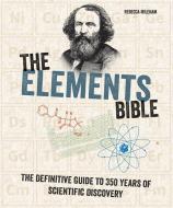 The Elements Bible: The Definitive Guide to 350 Years of Scientific Discovery di Rebecca Mileham edito da FIREFLY BOOKS LTD