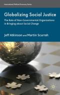 Globalizing Social Justice: The Role of Non-Government Organizations in Bringing about Social Change di Jeffrey Atkinson, Martin Scurrah edito da SPRINGER NATURE