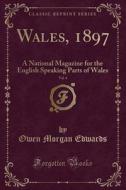 Wales, 1897, Vol. 4: A National Magazine for the English Speaking Parts of Wales (Classic Reprint) di Owen Morgan Edwards edito da Forgotten Books
