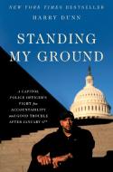 Standing My Ground: A Capitol Police Officer's Fight for Accountability and Good Trouble di Harry Dunn edito da HACHETTE BOOKS