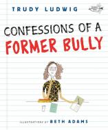 Confessions Of A Former Bully di Trudy Ludwig edito da Random House USA Inc