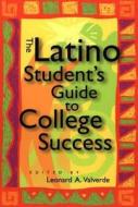 The Latino Student\'s Guide To College Success di Leonard A. Valverde edito da Abc-clio