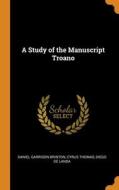 A Study Of The Manuscript Troano di Daniel Garrison Brinton, Cyrus Thomas, Diego de Landa edito da Franklin Classics