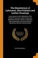 The Manufacture Of Lubricants, Shoe Polishes And Leather Dressings di Richard Brunner edito da Franklin Classics Trade Press