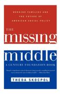 The Missing Middle - Working Families & the Future  of American Social Policy di Theda Skocpol edito da W. W. Norton & Company