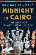 Midnight in Cairo: The Divas of Egypt's Roaring 20s di Raphael Cormack edito da W W NORTON & CO