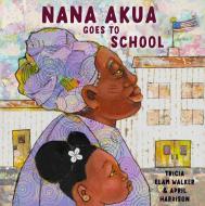 Nana Akua Goes to School di Patricia Elam Walker edito da SCHWARTZ & WADE BOOKS