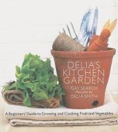 Delia's Kitchen Garden: A Beginner's Guide to Growing and Cooking Fruit and Vegetables di Gay Search, Delia Smith edito da BBC Books
