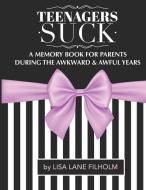 Teenagers Suck: A Memory Book for Parents During the Awful and Awkward Years di Lisa Lane Filholm edito da LIGHTNING SOURCE INC