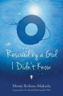 Rescued by a God I Didn't Know di Momi Robins-Makaila edito da Kingdom Ink Publishing