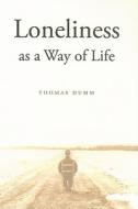 Loneliness As A Way Of Life di Thomas Dumm edito da Harvard University Press