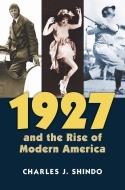 Shindo, C:  1927 and the Rise of Modern America di Charles Shindo edito da University Press of Kansas
