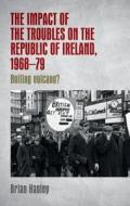 The impact of the Troubles on the Republic of Ireland, 1968-79: Boiling volcano? di Brian Hanley edito da MANCHESTER UNIV PR