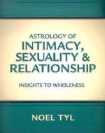 Astrology of Intimacy, Sexuality & Relationship: Insights to Wholeness di Noel Tyl edito da Llewellyn Publications