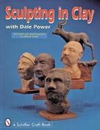 Sculpting in Clay With Dale Power di Dale Power edito da Schiffer Publishing Ltd