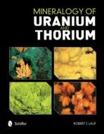 Mineralogy of Uranium and Thorium di Robert J. Lauf edito da Schiffer Publishing Ltd
