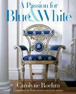 A Passion for Blue & White di Carolyne Roehm edito da BROADWAY BOOKS