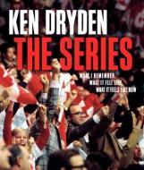 The Series: What I Remember, What It Felt Like, What It Feels Like Now di Ken Dryden edito da MCCLELLAND & STEWART