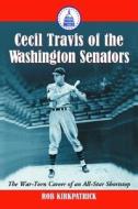 Cecil Travis Of The Washington Senators di Rob Kirkpatrick edito da Mcfarland & Co Inc