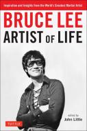 Bruce Lee Artist of Life di J. Little edito da Tuttle Publishing