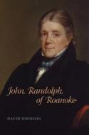 John Randolph of Roanoke di David Johnson edito da Louisiana State University Press