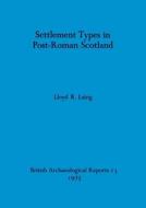 Settlement Types in Post-Roman Scotland di Lloyd R. Laing edito da British Archaeological Reports Oxford Ltd