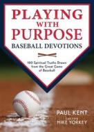 Playing with Purpose: Baseball Devotions di Paul Kent edito da OLD HUNDREDTH PR