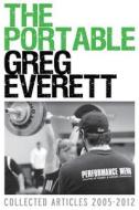 The Portable Greg Everett: Collected Articles 2005-2012 di Greg Everett edito da Catalyst Athletics, LLC