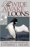The Wide Awake Loons di Katherine L. Holmes edito da Couchgrass Books