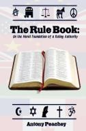 THE RULEBOOK: ON THE MORAL FOUNDATION OF di ANTONY PEACHEY edito da LIGHTNING SOURCE UK LTD