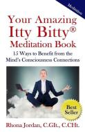 Your Amazing Itty Bitty Meditation Book: 15 Ways to Benefit from the Mind's Consciousness Connections di Rhona Jordan edito da Suzy Prudden