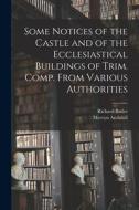 Some Notices of the Castle and of the Ecclesiastical Buildings of Trim. Comp. From Various Authorities di Richard Butler, Mervyn Archdall edito da LIGHTNING SOURCE INC