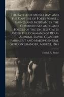 The Battle of Mobile Bay, and the Capture of Forts Powell, Gaines and Morgan, by the Combined sea and Land Forces of the United States Under the Comma edito da LEGARE STREET PR