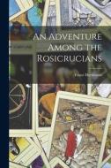 An Adventure Among the Rosicrucians di Franz Hartmann edito da LEGARE STREET PR