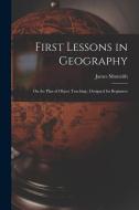 First Lessons in Geography: On the Plan of Object Teaching: Designed for Beginners di James Monteith edito da LEGARE STREET PR