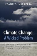 Climate Change: A Wicked Problem di Frank P. (University of Notre Dame Incropera edito da Cambridge University Press