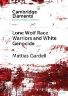 Lone Wolf Race Warriors And White Genocide di Mattias Gardell edito da Cambridge University Press