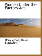 Women Under the Factory Act. di Nora Vynne, Helen Blackburn edito da BiblioLife