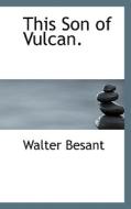 This Son Of Vulcan. di Walter Besant edito da Bibliolife