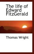 The Life Of Edward Fitzgerald di Thomas Wright edito da Bibliolife