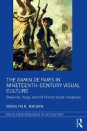 The Gamin de Paris in Nineteenth-Century Visual Culture di Marilyn Ruth Brown edito da Taylor & Francis Ltd