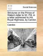 Strictures On The Prince Of Wales's Letter To Mr. Pitt, In A Letter Addressed To His Royal Highness, By Candor di Candor edito da Gale Ecco, Print Editions