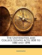The Universities And College Estates Acts 1858 To 1880 And 1898 di Anonymous edito da Nabu Press
